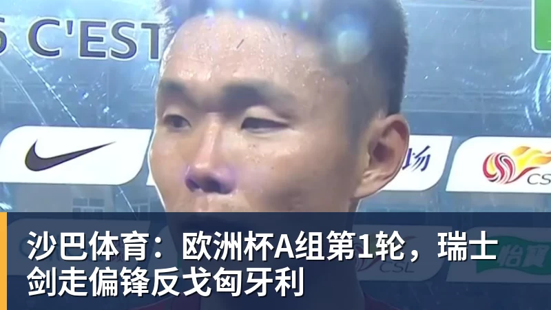 沙巴体育:欧洲杯A组第1轮,瑞士剑走偏锋反戈匈牙利