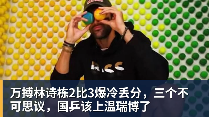 万搏林诗栋2比3爆冷丢分,三个不可思议,国乒该上温瑞博了