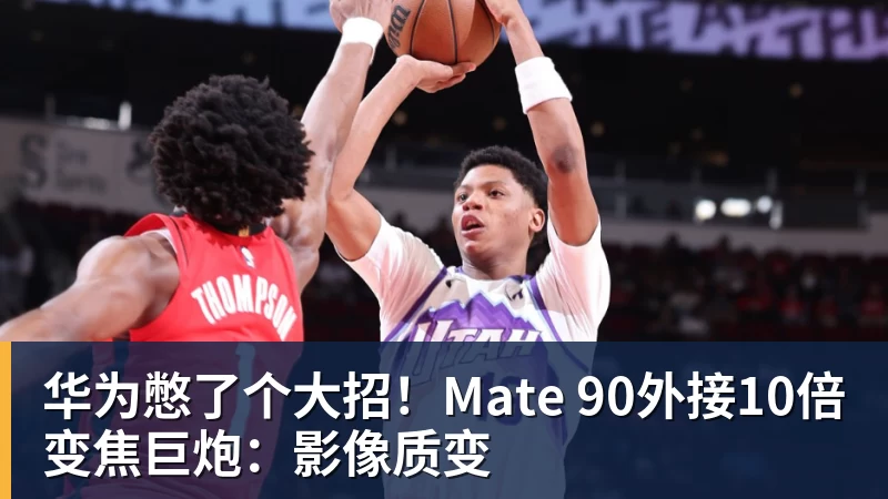 万搏官网华为憋了个大招!Mate 90外接10倍变焦巨炮:影像质变
