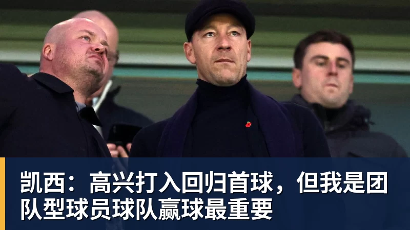 万搏官网凯西：高兴打入回归首球，但我是团队型球员球队赢球最重要